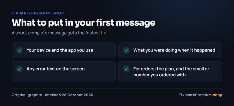 Checklist for a support message to TiviMatePremium.shop: device and app, what you were doing, error text, order details